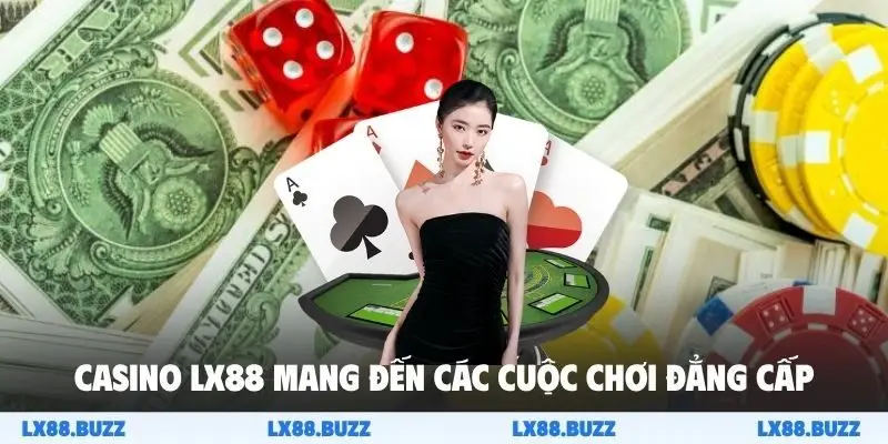 Casino LX88 mang đến các cuộc chơi đẳng cấp