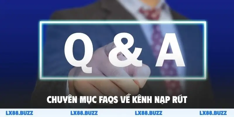 Chuyên mục FAQs về kênh nạp rút