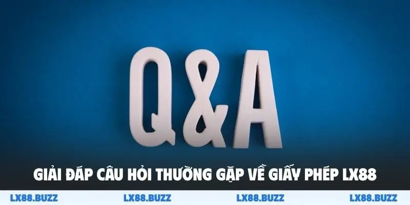 Giải đáp câu hỏi thường gặp về giấy phép LX88
